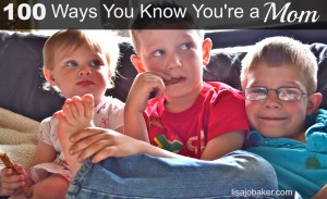 100 Ways you Know You're a Mom from Lisa-Jo Baker