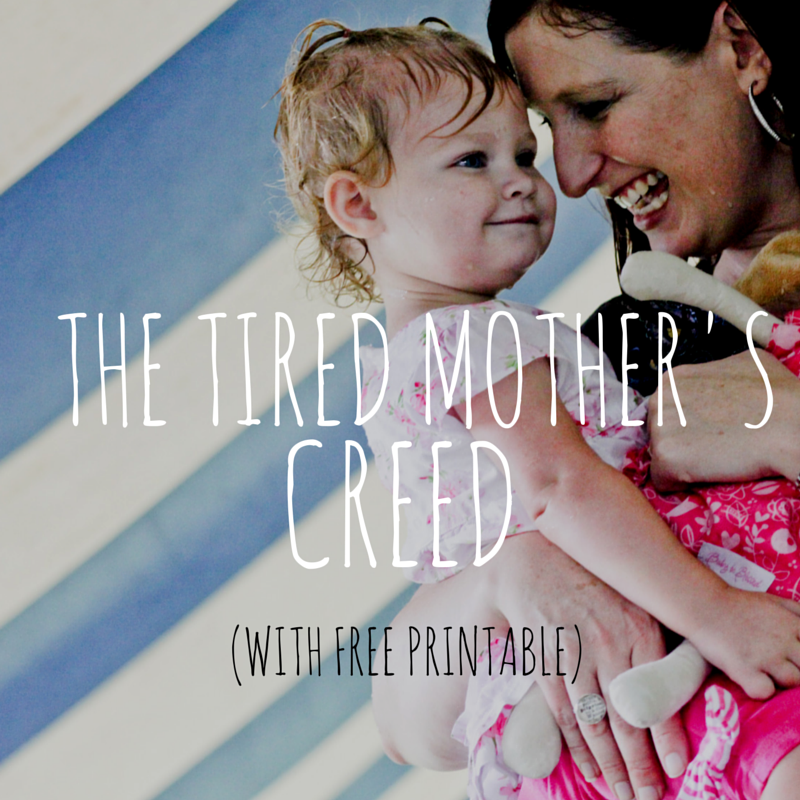 The tired mother’s creed {with free printable}